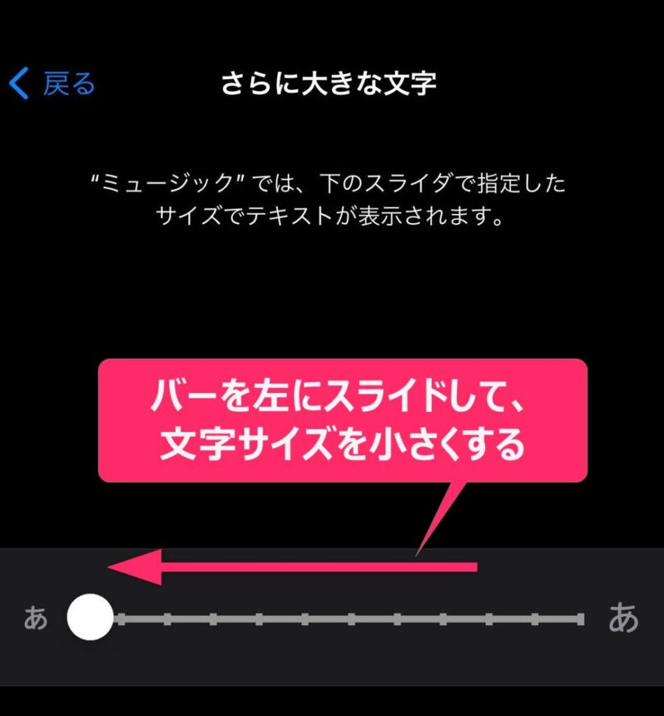 「ミュージック」だけ文字サイズを小さくする5.画面下部に表示されたスライダを左にドラッグすると、文字サイズが小さくなります。