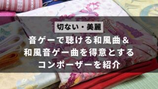 和風の音ゲー曲や、音ゲーで聞ける和風曲、和風音ゲー曲を得意とするコンポーザーを紹介した生地のアイキャッチ