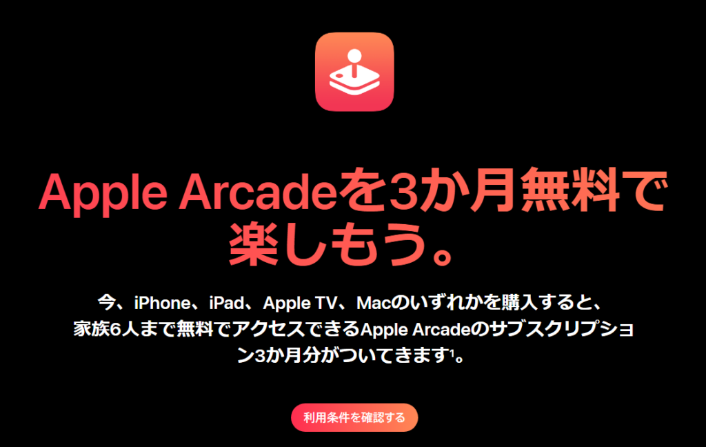 Phone、iPad、Apple TV、Macのいずれかを購入すると、家族6人まで無料でアクセスできるApple Arcadeのサブスクリプション3か月分がついてきます。