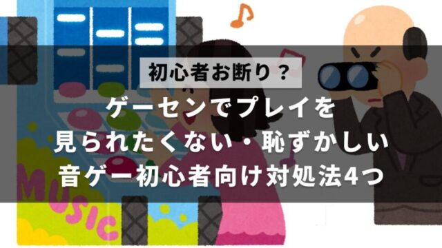 音ゲーが下手だからゲーセンでプレイを見られるのが恥ずかしい初心者のための対処法について解説した記事のアイキャッチ