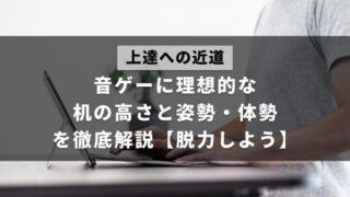 音ゲーをプレイするときに理想的な机の高さと、取るべき姿勢・体勢について解説した記事のアイキャッチ